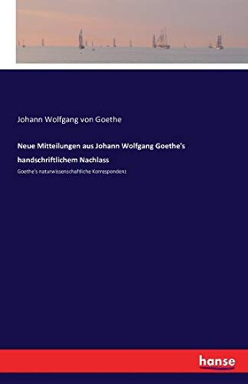 Neue Mitteilungen aus Johann Wolfgang Goethe's handschriftlichem Nachlass