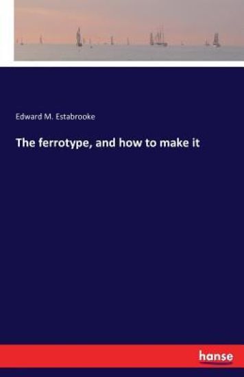 The ferrotype, and how to make it