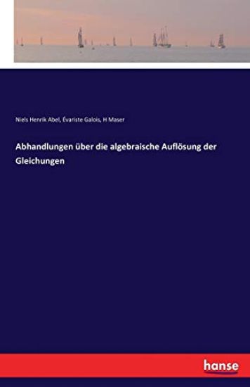 Abhandlungen über die algebraische Auflösung der Gleichungen