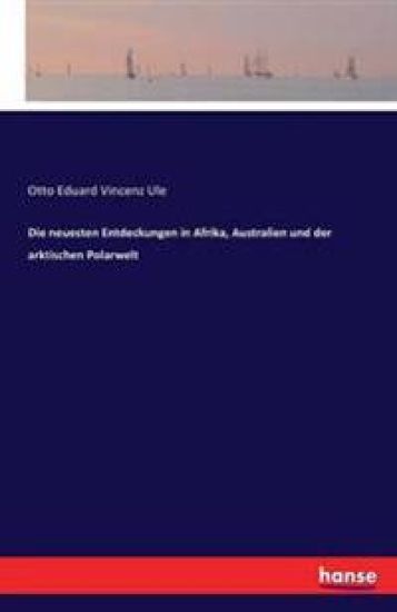 Die neuesten Entdeckungen in Afrika, Australien und der arktischen Polarwelt