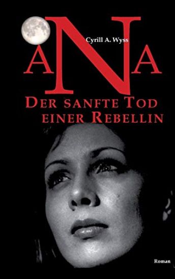Ana. Der sanfte Tod einer Rebellin