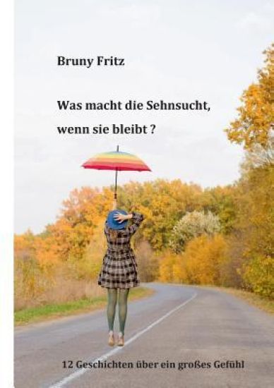 Was macht die Sehnsucht, wenn sie bleibt?