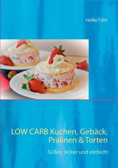 Low Carb Kuchen, Gebäck, Pralinen & Torten