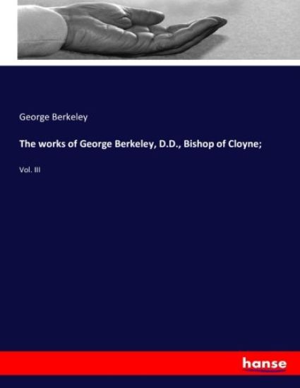 The works of George Berkeley, D.D., Bishop of Cloyne;