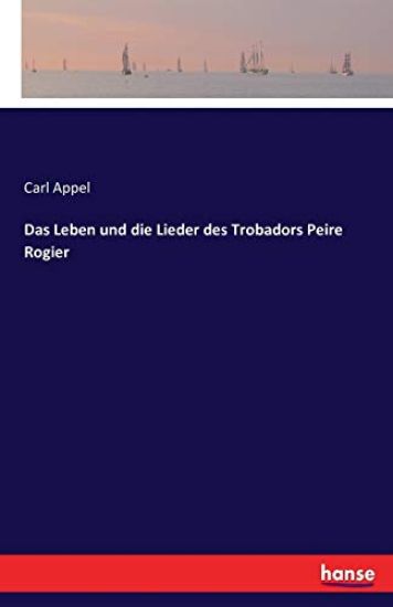 Das Leben und die Lieder des Trobadors Peire Rogier