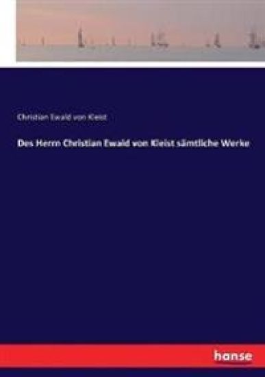 Des Herrn Christian Ewald von Kleist sämtliche Werke