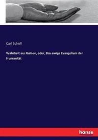 Wahrheit aus Ruinen, oder, Das ewige Evangelium der Humanität
