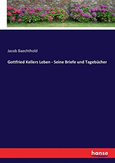 Gottfried Kellers Leben - Seine Briefe und Tagebücher