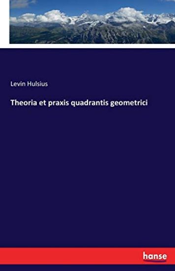 Theoria et praxis quadrantis geometrici
