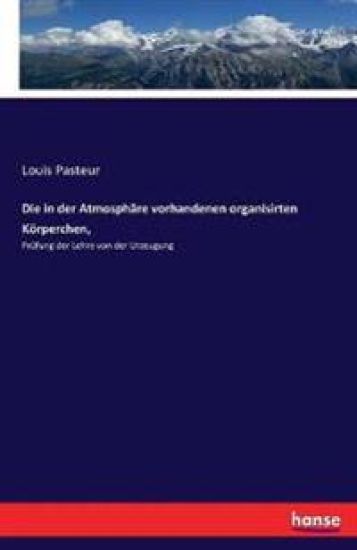 Die in der Atmosphäre vorhandenen organisirten Körperchen,