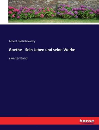 Goethe - Sein Leben und seine Werke