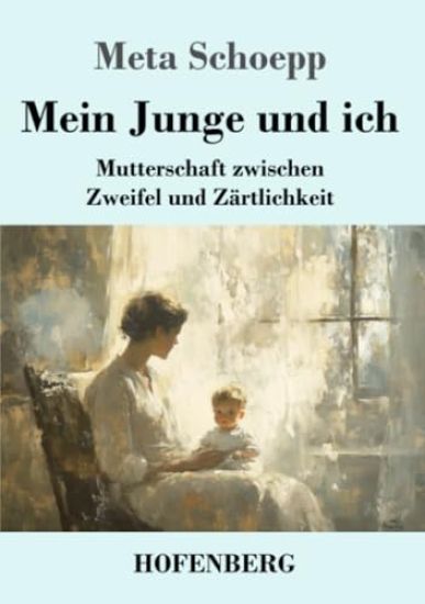 Mein Junge und ich: Mutterschaft zwischen Zweifel und Zärtlichkeit