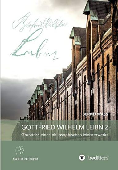 Gottfried Wilhelm Leibniz: Grundriss eines philosophischen Meisterwerks