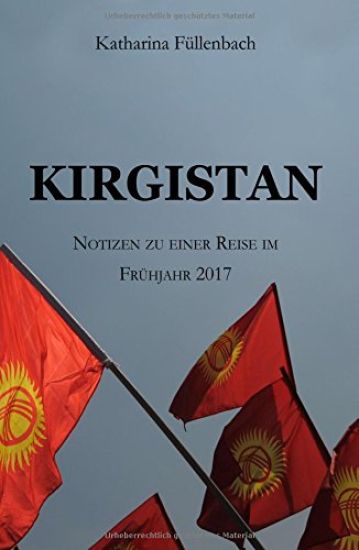 Kirgistan: Notizen zu einer Reise im Frühjahr 2017