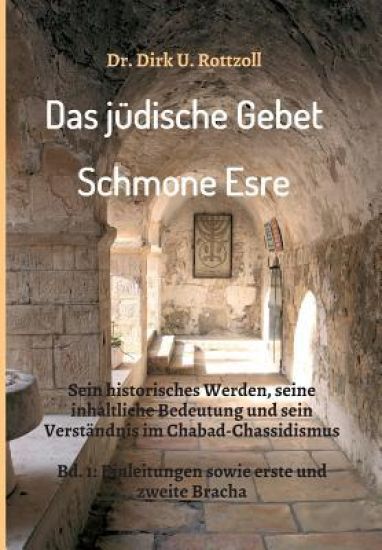 Das jüdische Gebet (Schmone Esre): Sein historisches Werden, seine inhaltliche Bedeutung und sein Verständnis im Chabad-Chassidismus. Bd. 1: Einleitun