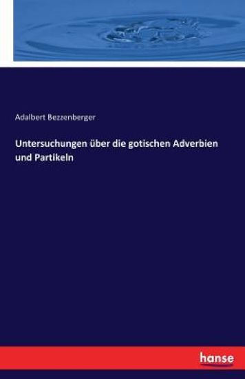 Untersuchungen über die gotischen Adverbien und Partikeln