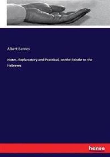 Notes, Explanatory and Practical, on the Epistle to the Hebrews