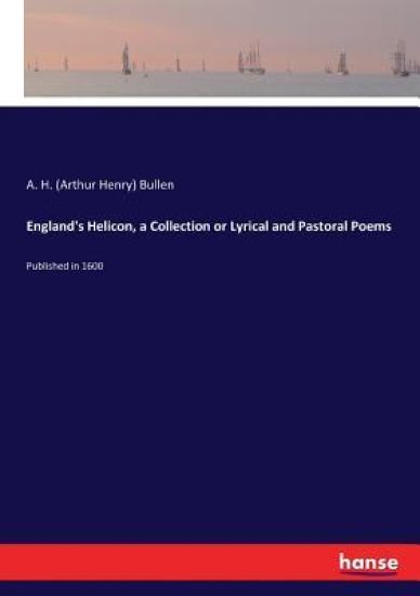 England's Helicon, a Collection or Lyrical and Pastoral Poems