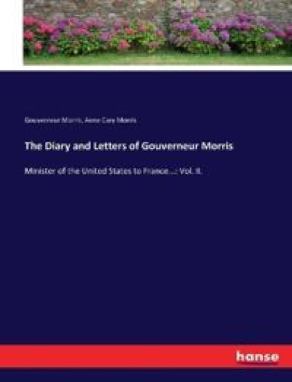 The Diary and Letters of Gouverneur Morris