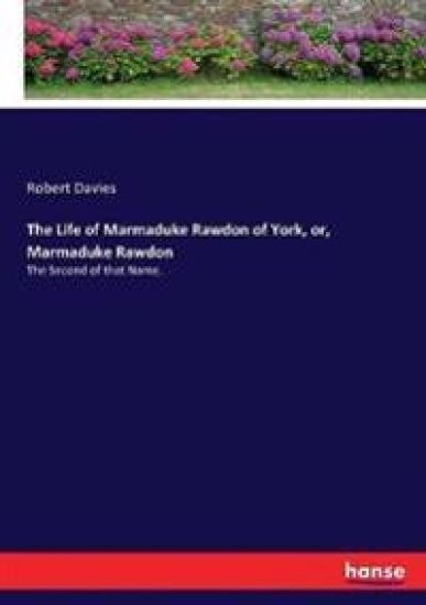 The Life of Marmaduke Rawdon of York, or, Marmaduke Rawdon