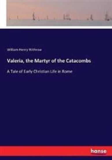 Valeria, the Martyr of the Catacombs