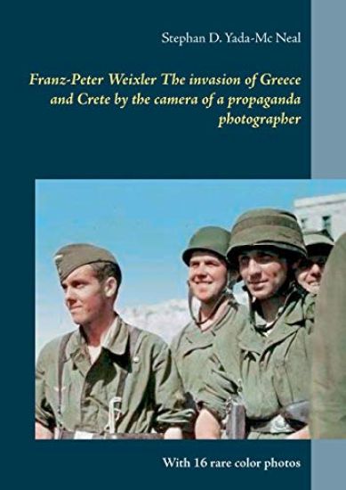 Franz-Peter Weixler The invasion of Greece and Crete by the camera of a propaganda photographer