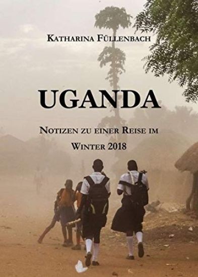 Uganda: Notizen zu einer Reise im Winter 2018