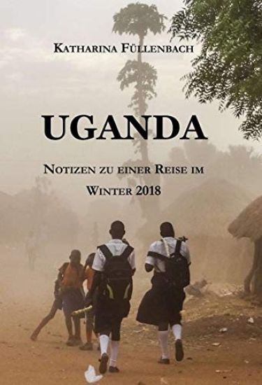 Uganda: Notizen zu einer Reise im Winter 2018