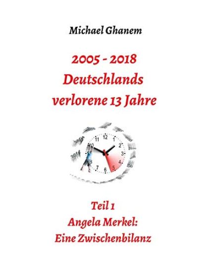 2005 - 2013: Deutschlands verlorene 13 Jahre: Teil 1: Angela Merkel - Eine Zwischenbilanz