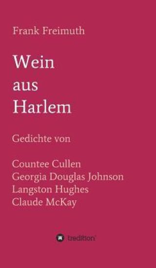 Wein aus Harlem: Gedichte von Countee Cullen, Georgia Douglas Johnson, Langston Hughes und Claude McKay, ausgewählt, übersetzt und mit Erläuterungen v