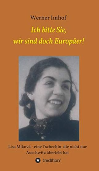 Ich bitte Sie, wir sind doch Europäer!: Lisa Miková - eine Tschechin, die nicht nur Auschwitz überlebt hat