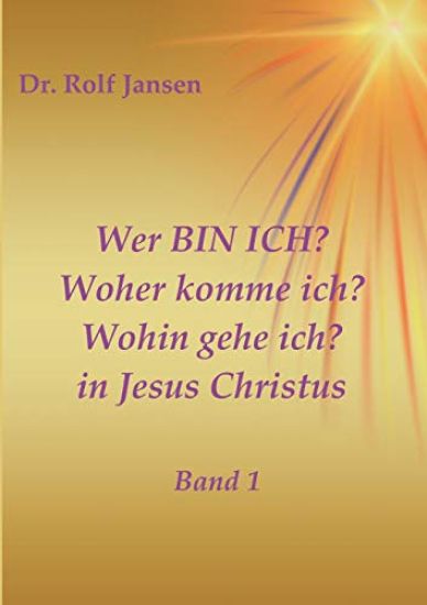 Wer BIN ICH? Woher komme ich? Wohin gehe ich? in Jesus Christus