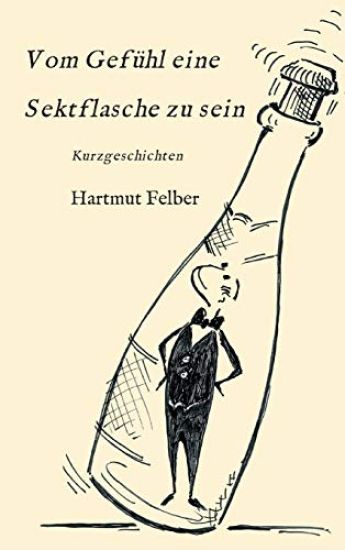 Vom Gefühl eine Sektflasche zu sein: Kurzgeschichten