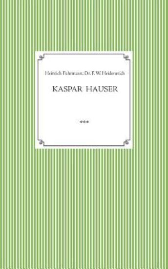 Kaspar Hauser. Beobachtet und dargestellt in der letzten Zeit seines Lebens von seinem Religionslehrer und Beichtvater