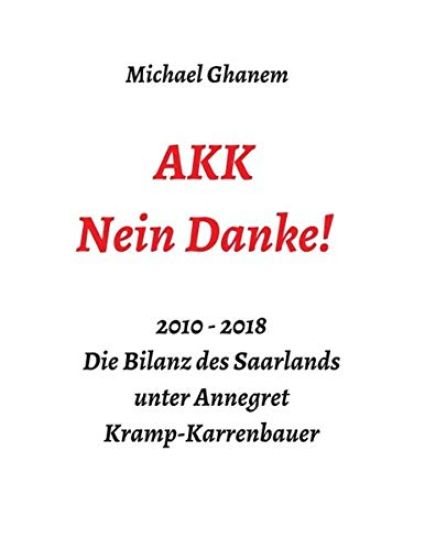 AKK - Nein Danke!: 2010 - 2018 Die Bilanz des Saarlands unter Annegret Kramp-Karrenbauer