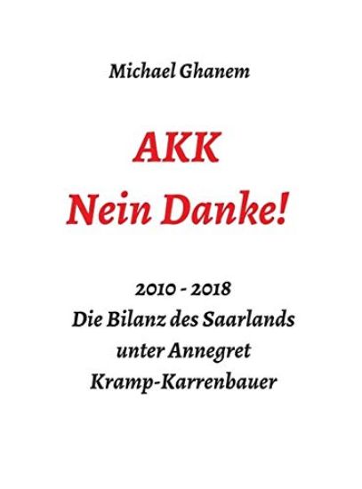 AKK - Nein Danke!: 2010 - 2018 Die Bilanz des Saarlands unter Annegret Kramp-Karrenbauer
