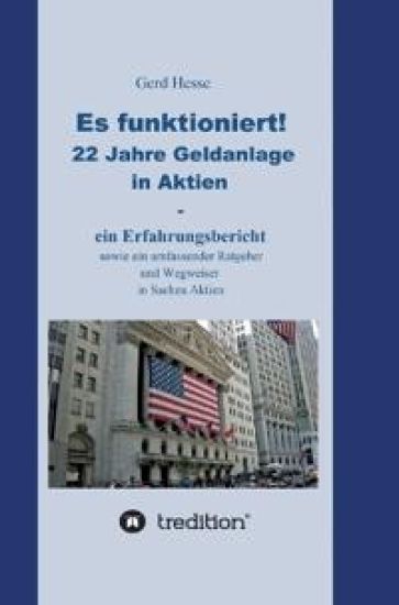 Es funktioniert! Ein Erfahrungsbericht zur langfristigen Aktienanlage sowie ein Ratgeber und Wegweiser zur Geldanlage in Aktien!