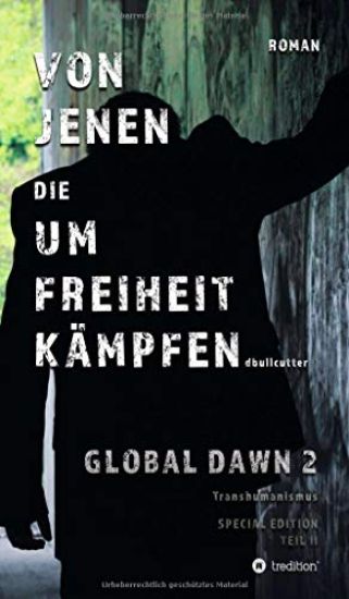 VON JENEN DIE UM FREIHEIT KÄMPFEN - GLOBAL DAWN 2 Transhumanismus (SPECIAL EDITION)