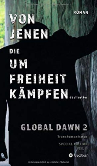 VON JENEN DIE UM FREIHEIT KÄMPFEN - GLOBAL DAWN 2 Transhumanismus (SPECIAL EDITION)