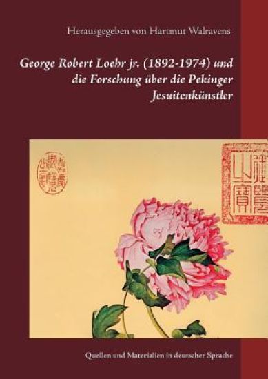 George Robert Loehr jr. (1892-1974) und die Forschung über die Pekinger Jesuitenkünstler