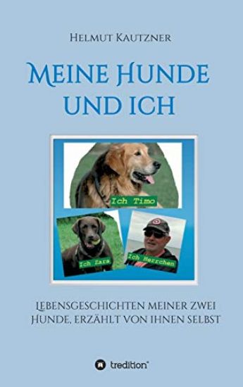 Meine Hunde und ich - Lebensgeschichten meiner zwei Hunde, erzählt von ihnen selbst