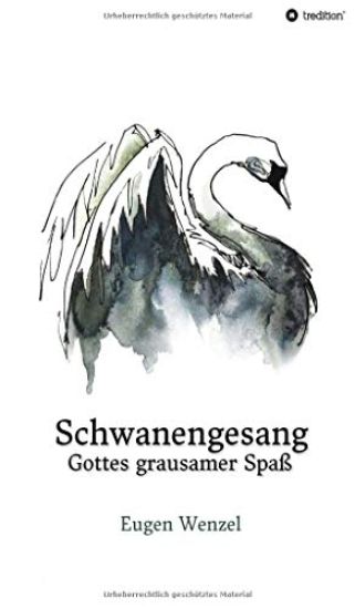 Schwanengesang. Gottes grausamer Spaß