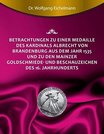 Betrachtungen zu einer Medaille des Kardinals Albrecht von Brandenburg aus dem Jahr 1535 und zu den Mainzer Goldschmiede- und Beschauzeichen des 16. J