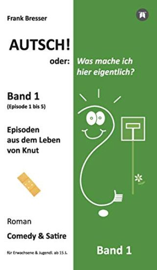 Autsch! oder: Was mache ich hier eigentlich? (Band 1): Episode 1 bis 5 (Episoden aus dem Leben von Knut)