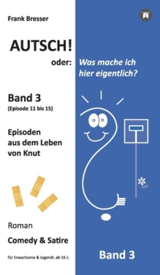 Autsch! oder: Was mache ich hier eigentlich? (Band 3): Episode 11 bis 15 (Episoden aus dem Leben von Knut)