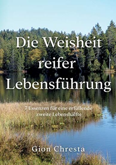 Die Weisheit reifer Lebensführung: 7 Essenzen für eine erfüllende zweite Lebenshälfte