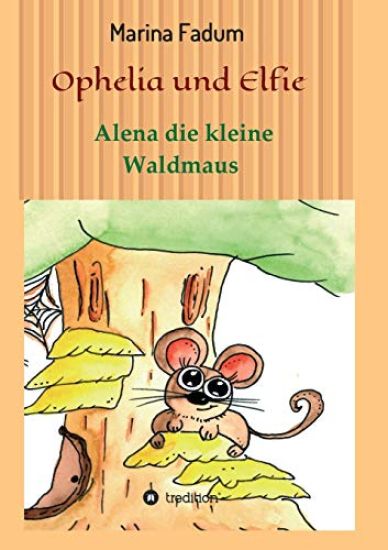 Ophelia und Elfie: Alena die kleine Waldmaus