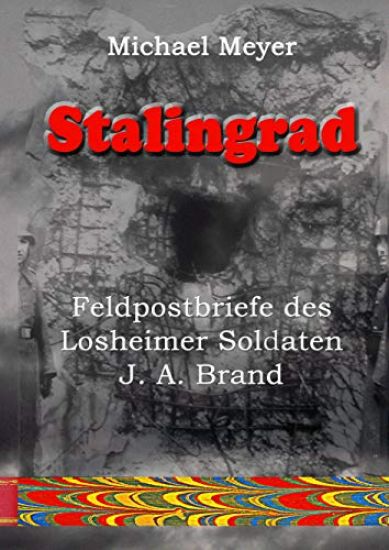 Stalingrad - Feldpostbriefe des Losheimer Soldaten J. A. Brand