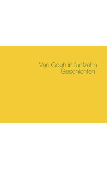 Van Gogh in fünfzehn Geschichten