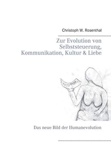 Zur Evolution von Selbststeuerung, Kommunikation, Kultur & Liebe